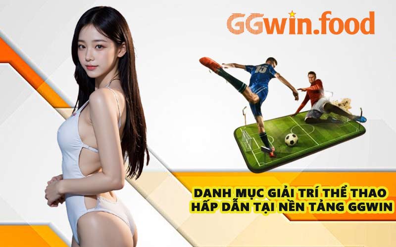 Danh mục giải trí thể thao hấp dẫn tại nền tảng GGWIN