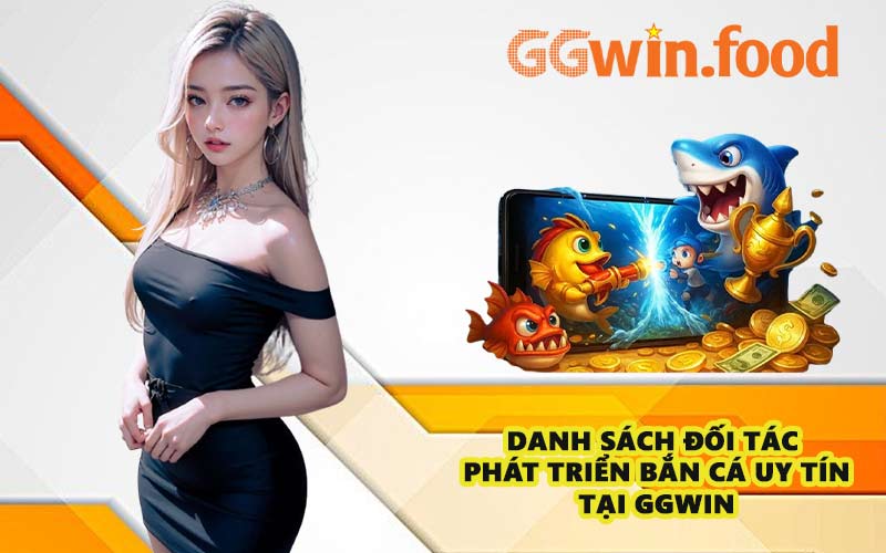 Danh sách đối tác phát triển bắn cá uy tín tại GGWIN