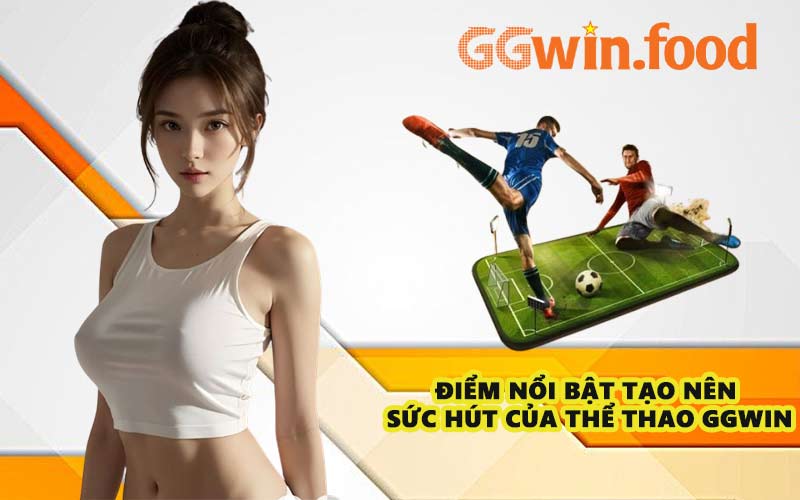 Điểm nổi bật tạo nên sức hút của thể thao GGWIN