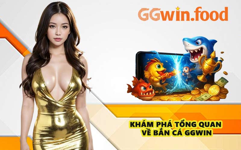 Khám phá tổng quan về bắn cá GGWIN