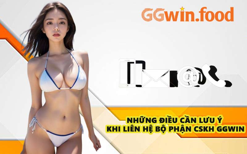Những điều cần lưu ý khi liên hệ bộ phận CSKH GGWIN